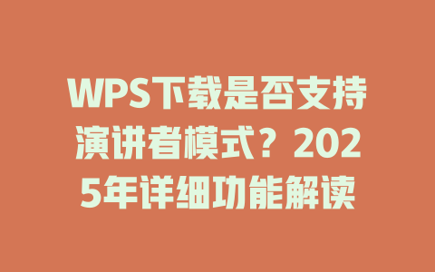 WPS下载是否支持演讲者模式?2025年详细功能解读 二