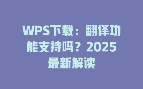 WPS下载:翻译功能支持吗?2025最新解读 二