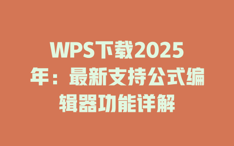 WPS下载2025年:最新支持公式编辑器功能详解 二