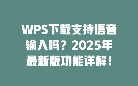 WPS下载支持语音输入吗?2025年最新版功能详解! 二