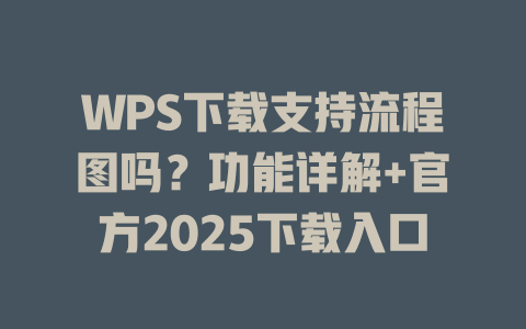 WPS下载支持流程图吗?功能详解+官方2025下载入口 二