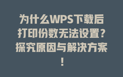 为什么WPS下载后打印份数无法设置？探究原因与解决方案！ 二