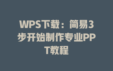 WPS下载:简易3步开始制作专业PPT教程 二
