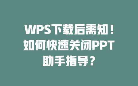 WPS下载后需知!如何快速关闭PPT助手指导? 二