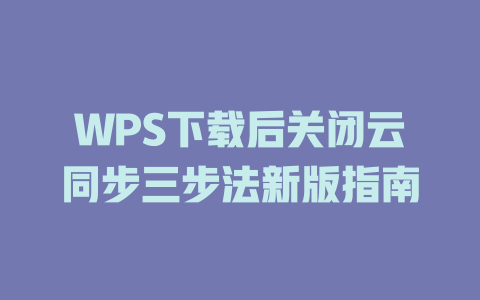 WPS下载后关闭云同步三步法新版指南 二