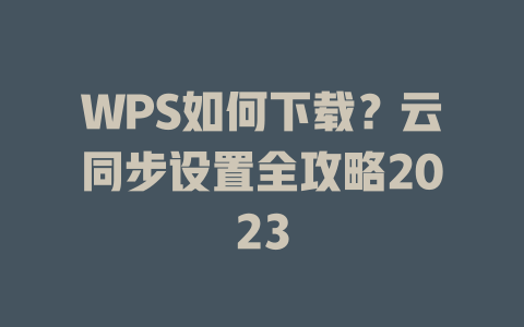 WPS如何下载?云同步设置全攻略2023 二