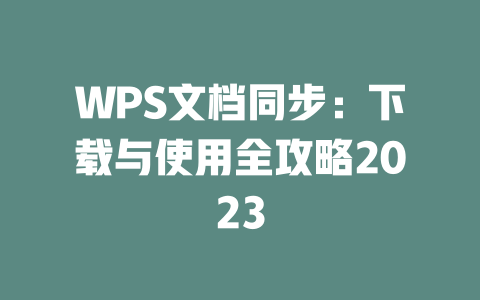 WPS文档同步:下载与使用全攻略2023 二