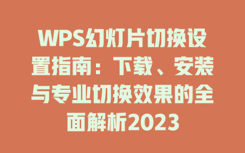 WPS幻灯片切换设置指南:下载、安装与专业切换效果的全面解析2023 二