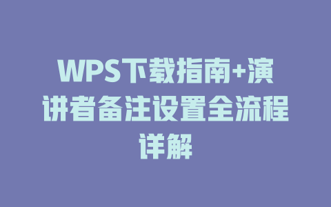 WPS下载指南+演讲者备注设置全流程详解 二