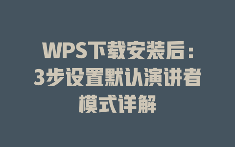 WPS下载安装后：3步设置默认演讲者模式详解 二