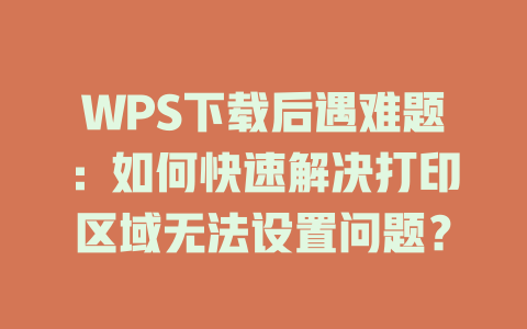 WPS下载后遇难题:如何快速解决打印区域无法设置问题? 二